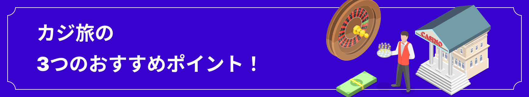 カジ旅の3つのおすすめポイント！